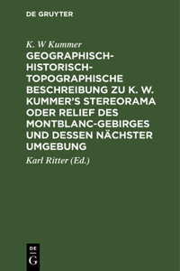 Geographisch-Historisch-Topographische Beschreibung Zu K. W. Kummer's Stereorama Oder Relief Des Montblanc-Gebirges Und Dessen Nächster Umgebung