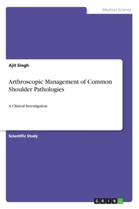 Arthroscopic Management of Common Shoulder Pathologies