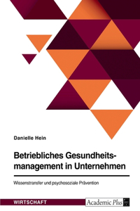 Betriebliches Gesundheitsmanagement in Unternehmen. Wissenstransfer und psychosoziale Prävention