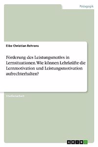 Förderung des Leistungsmotivs in Lernsituationen. Wie können Lehrkräfte die Lernmotivation und Leistungsmotivation aufrechterhalten?