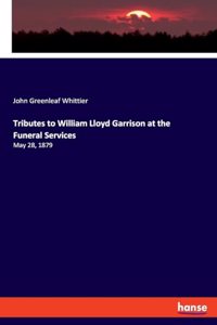 Tributes to William Lloyd Garrison at the Funeral Services