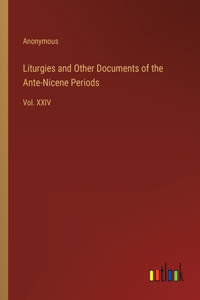 Liturgies and Other Documents of the Ante-Nicene Periods