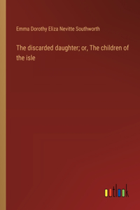 discarded daughter; or, The children of the isle