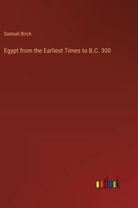Egypt from the Earliest Times to B.C. 300