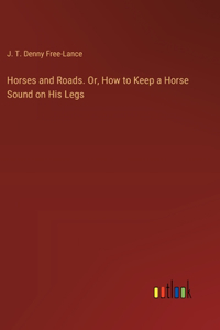 Horses and Roads. Or, How to Keep a Horse Sound on His Legs