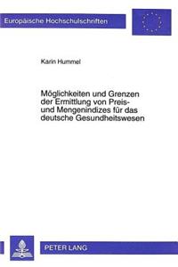 Moeglichkeiten Und Grenzen Der Ermittlung Von Preis- Und Mengenindizes Fuer Das Deutsche Gesundheitswesen