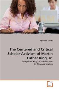 Centered and Critical Scholar-Activism of Martin Luther King, Jr.