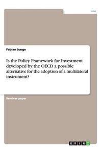 Is the Policy Framework for Investment developed by the OECD a possible alternative for the adoption of a multilateral instrument?