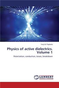 Physics of active dielectrics. Volume 1