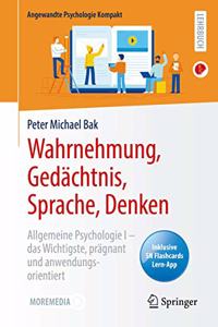 Wahrnehmung, Gedächtnis, Sprache, Denken: Allgemeine Psychologie I - Das Wichtigste, Prägnant Und Anwendungsorientiert