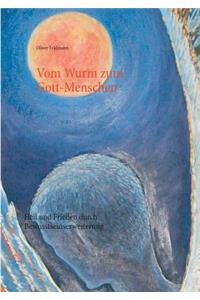 Vom Wurm zum Gott-Menschen: Heil und Frieden durch Bewusstseinserweiterung