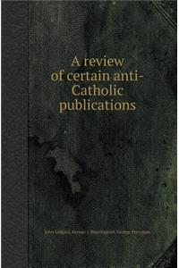 A Review of Certain Anti-Catholic Publications