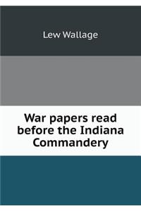 War papers read before the Indiana Commandery