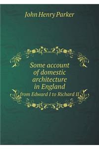 Some Account of Domestic Architecture in England from Edward I to Richard II