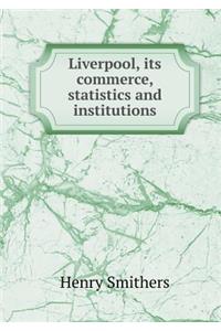 Liverpool, its commerce, statistics and institutions