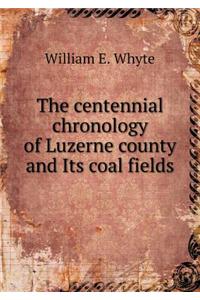 The Centennial Chronology of Luzerne County and Its Coal Fields