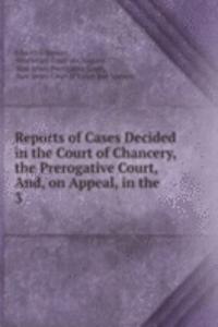 Reports of Cases Decided in the Court of Chancery, the Prerogative Court, And, on Appeal, in the .