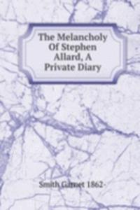 Melancholy Of Stephen Allard, A Private Diary