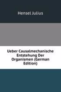 Ueber Causalmechanische Entstehung Der Organismen (German Edition)
