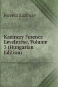 Kazinczy Ferencz Levelezese, Volume 3 (Hungarian Edition)