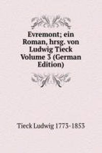 Evremont; ein Roman, hrsg. von Ludwig Tieck Volume 3 (German Edition)