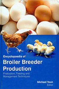 Encyclopaedia of Broiler Breeder Production : Production, Feeding & Management Techniques