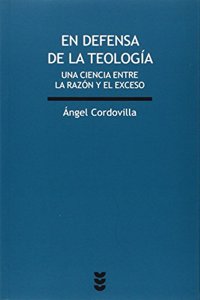 En defensa de la teologia: Una ciencia entre la razon y el exceso