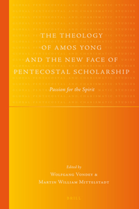 Theology of Amos Yong and the New Face of Pentecostal Scholarship