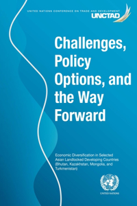 Challenges, Policy Options, and the Way Forward: Economic Diversification in Selected Asian Landlocked Developing Countries (Bhutan, Kazakhstan, Mongolia, and Turkmenistan)