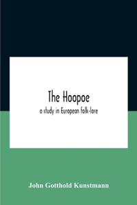 The Hoopoe, A Study In European Folk-Lore A Dissertation Submitted To The Faculty Of The Division Of The Humanities In Candidacy For The Degree Of Doctor Of Philosophy Department Of Germanic Languages And Literatures 1938