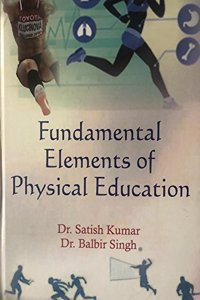 Fundamental Elements of Physical Education [Hardcover] Dr. Satish Kumar and Dr. Balbir Singh