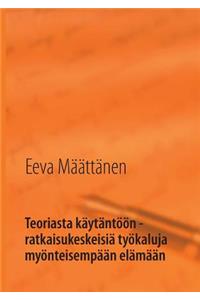 Teoriasta käytäntöön - ratkaisukeskeisiä työkaluja myönteisempään elämään