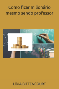 Como ficar milionário mesmo sendo professor