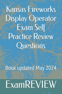 Kansas Fireworks Display Operator Exam Self Practice Review Questions