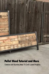 Pallet Wood Tutorial and More