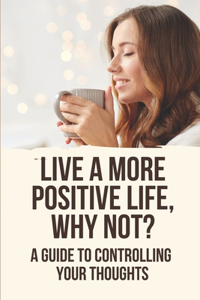 Live A More Positive Life, Why Not?