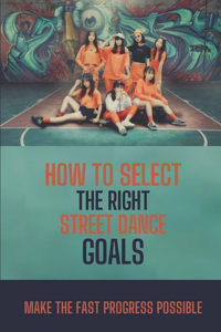 How To Select The Right Street Dance Goals