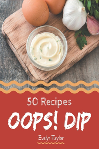Oops! 50 Dip Recipes