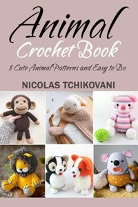 Animal Crochet Book: 8 Cute Animal Patterns and Easy to Do