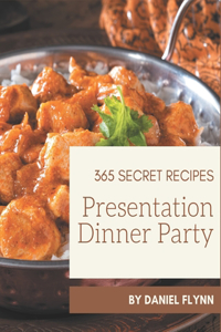 365 Secret Presentation Dinner Party Recipes: Presentation Dinner Party Cookbook - Your Best Friend Forever