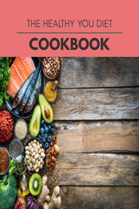 The Healthy You Diet Cookbook