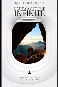 Pathway to the infinite: A spiritual journey to uncover life's truth