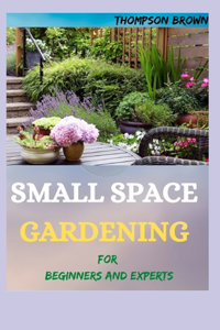SMALL SPACE GARDENING For Beginners And Experts