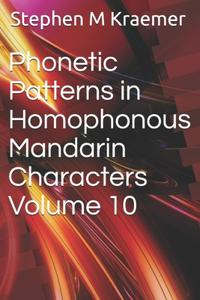Phonetic Patterns in Homophonous Mandarin Characters Volume 10
