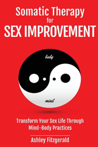 SOMATIC THERAPY FOR SEX IMPROVEMENT. Transform Your Sex Life Through Mind-Body Practices