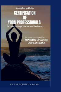 Complete Guide for Certification of Yoga Professionals for Level III (Yoga Teacher and Evaluator)
