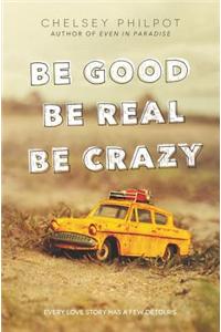 Be Good Be Real Be Crazy