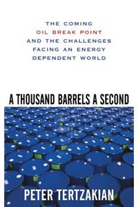Thousand Barrels a Second: The Coming Oil Break Point and the Challenges Facing an Energy Dependent World: The Coming Oil Break Point And the Challenges Facing an Energy Dependent World