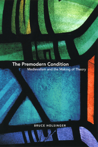 The Premodern Condition - Medievalism and the Making of Theory
