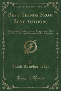Best Things from Best Authors, Vol. 9: Comprising Numbers Twenty-Five, Twenty-Six, and Twenty-Seven of Shoemaker's Best Selections (Classic Reprint)